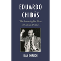 Eduardo Chibás: The Incorrigible Man of Cuban Politics