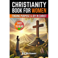 A Christianity Book for Women: Finding Purpose and Joy in Christ