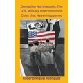 Operation Northwoods: The U.S. Military Intervention in Cuba that Never Happened