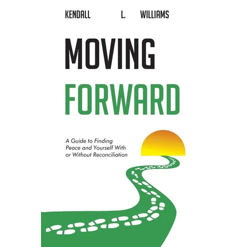 Moving Forward: A Guide to Finding Peace and Yourself With or Without Reconciliation - Paperback