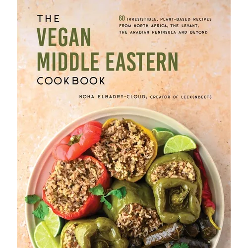 The Vegan Middle Eastern Cookbook: 60 Irresistible, Plant-Based Recipes from North Africa, the Levant, the Arabian Peninsula and Beyond