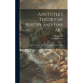 Aristotle's Theory of Poetry and Fine Art: With a Critical Text and Translation of the Poetics