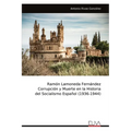 Ramón Lamoneda Fernández Corrupción y Muerte en la Historia del Socialismo Español (1936-1944)
