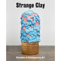 Strange Clay: Ceramics in Contemporary Art