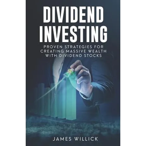 Dividend Investing: Proven Strategies for Creating Massive Wealth with Dividend Stocks