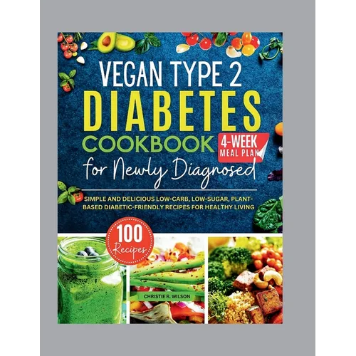 Vegan Type 2 Diabetes Cookbook for Newly Diagnosed: Simple and Delicious Low-carb, Low-sugar, Plant-based Diabetic-Friendly Recipes for Healthy Living