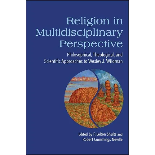 Religion in Multidisciplinary Perspective: Philosophical, Theological, and Scientific Approaches to Wesley J. Wildman