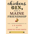 Chickens, Gin, and a Maine Friendship: The Correspondence of E. B. White and Edmund Ware Smith