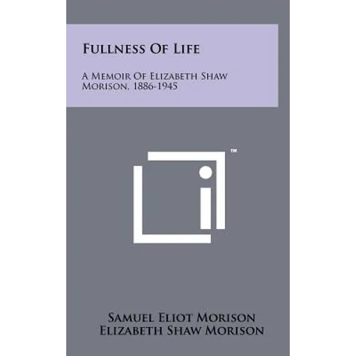 Fullness of Life: A Memoir of Elizabeth Shaw Morison, 1886-1945
