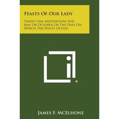 Feasts of Our Lady: Thirty-One Meditations for May or October or the Days on Which the Feasts Occur