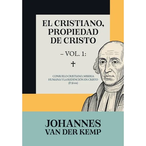 El cristiano, propiedad de Cristo - Vol. 1: Consuelo cristiano, miseria humana y la redención en Cristo