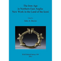 The Iron Age in Northern East Anglia: New Work in the Land of the Iceni
