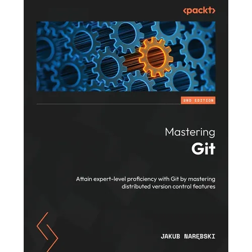Mastering Git - Second Edition: Attain expert-level proficiency with Git by mastering distributed version control features