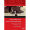 Ethnohistories from Upper Nile South Sudan: Archaeology, ethnoarchaeology, ethnography, and history