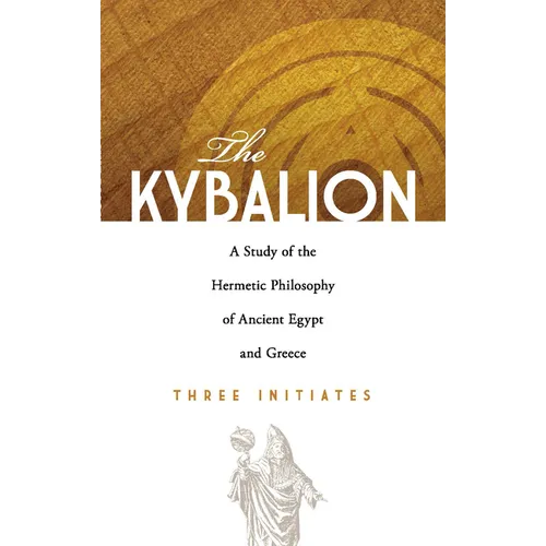 The Kybalion: A Study of the Hermetic Philosophy of Ancient Egypt and Greece