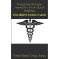 Everything that you wanted to know about healings;: But didn't know to ask!