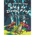 The Step-by-Step Way to Draw Frog: A Fun and Easy Drawing Book to Learn How to Draw Frogs
