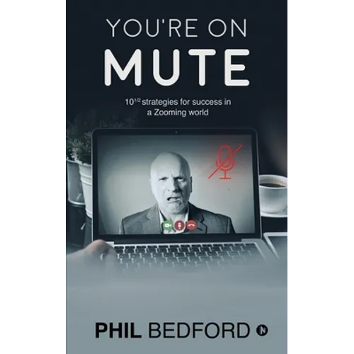 You're on Mute: 10 1/2 strategies for success in a Zooming world