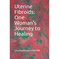 Uterine Fibroids: One Woman's Journey to Healing