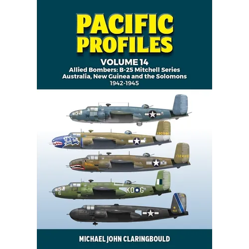 Pacific Profiles Volume 14: Allied Bombers: B-25 Mitchell Series Australia, New Guinea and the Solomons 1942-1945