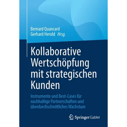 Kollaborative Wertschöpfung Mit Strategischen Kunden: Instrumente Und Best-Cases Für Nachhaltige Partnerschaften Und Überdurchschnittliches Wachstum
