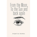From the Moon, To the Sun and back again