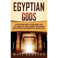 Egyptian Gods: A Captivating Guide to Atum, Horus, Seth, Isis, Anubis, Ra, Thoth, Sekhmet, Geb, Hathor and Other Gods and Goddesses of Ancient Egypt