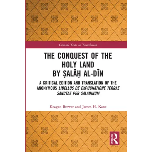 The Conquest of the Holy Land by Ṣalāḥ al-Dīn: A critical edition and translation of the anonymous Libellus de expugnatione Terr