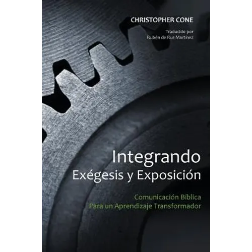 Integrando Exégesis y Exposición: Comunicación Bíblica Para un Aprendizaje Transformador