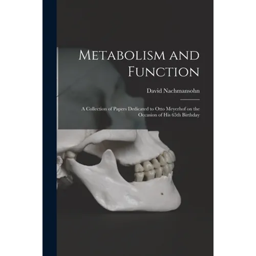 Metabolism and Function; a Collection of Papers Dedicated to Otto Meyerhof on the Occasion of His 65th Birthday