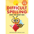 A Difficult Spelling Book For Smart Kids: 410 Words With 6 Difficulty Levels. (Ages 9-12)
