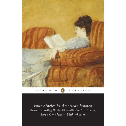Four Stories by American Women: Rebecca Harding Davis, Charlotte Perkins Gilman, Sarah OrneJewett, Edith Wharton