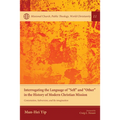 Interrogating the Language of "Self" and "Other" in the History of Modern Christian Mission: Contestation, Subversion, and Re-Imagination