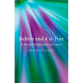 Believe and It Is True: A Story of Healing and Life Lessons