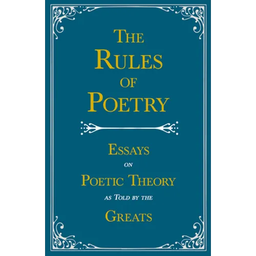 The Rules of Poetry - Essays on Poetic Theory as Told by the Greats
