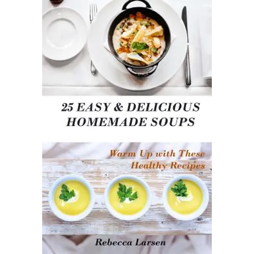 25 Easy & Delicious Homemade Soups. Warm Up With These Healthy & Delicious Soup Recipes: Including 4 fresh and tasty dessert soups