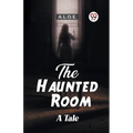 The Haunted Room A Tale
