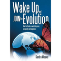 Wake Up and Join the Evolution: How to Create a World of Peace, Prosperity and Happiness