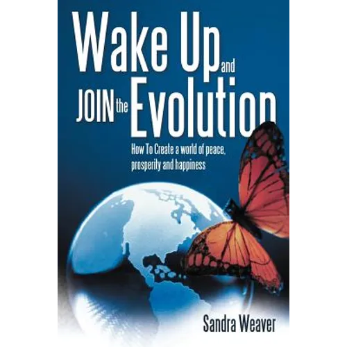 Wake Up and Join the Evolution: How to Create a World of Peace, Prosperity and Happiness