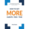 How To Get More Clients, Fees, Time