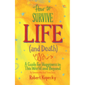 How to Survive Life (and Death): A Guide for Happiness in This World and Beyond (Nde, Near Death Experience, for Fans of Life After Life or on Life Af