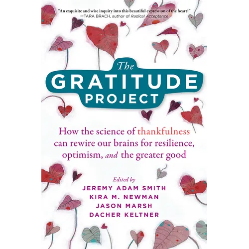 The Gratitude Project: How the Science of Thankfulness Can Rewire Our Brains for Resilience, Optimism, and the Greater Good