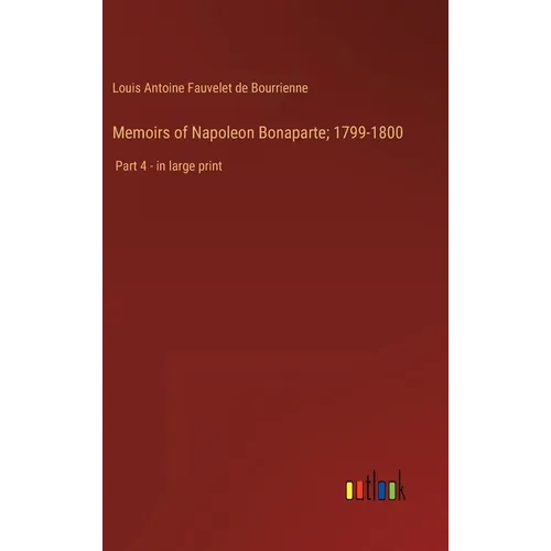 Memoirs of Napoleon Bonaparte; 1799-1800: Part 4 - in large print