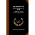 The Histology and Histochemistry of Man: A Treatise On the Elements of Composition and Structure of the Human Body
