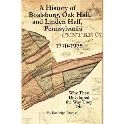 A History of Boalsburg, Oak Hall, and Linden Hall, Pennsylvania 1770-1975: Why They Developed the Way They Did