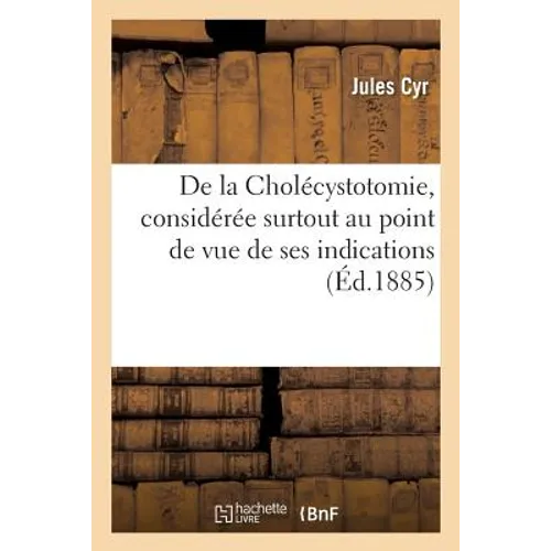 de la Cholécystotomie Au Point de Vue de Ses Indications, Note Lue À La Société de Médecine de Paris