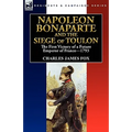Napoleon Bonaparte and the Siege of Toulon: the First Victory of a Future Emperor of France, 1793