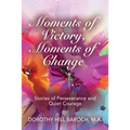 Moments of Victory, Moments of Change: Stories of Perseverance and Quiet Courage