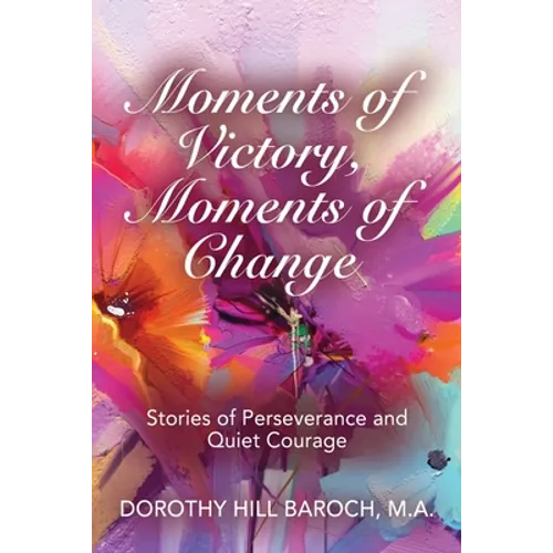 Moments of Victory, Moments of Change: Stories of Perseverance and Quiet Courage