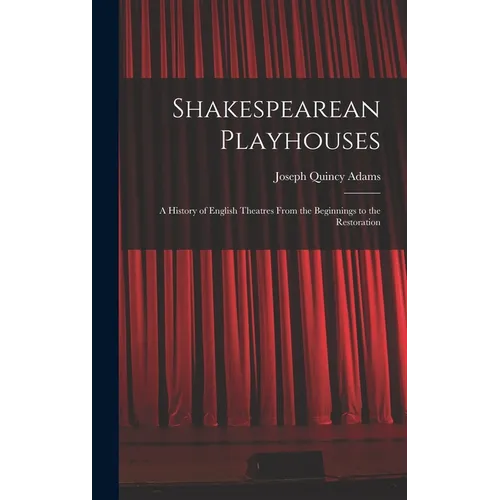 Shakespearean Playhouses: A History of English Theatres From the Beginnings to the Restoration